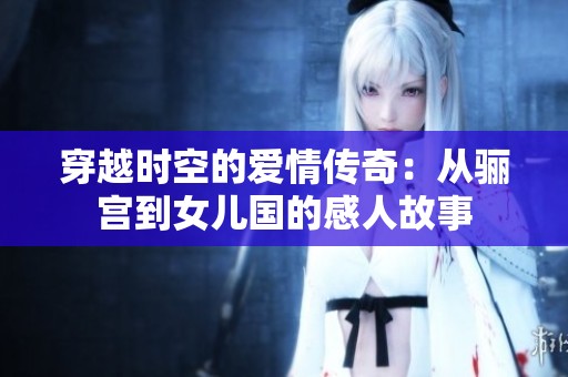 穿越時(shí)空的愛情傳奇：從驪宮到女兒國的感人故事