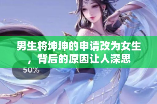 男生將坤坤的申請(qǐng)改為女生，背后的原因讓人深思