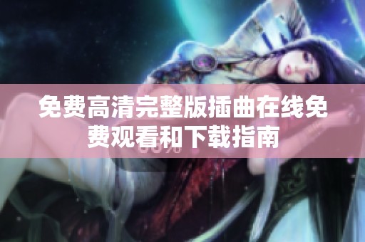 免費高清完整版插曲在線免費觀看和下載指南