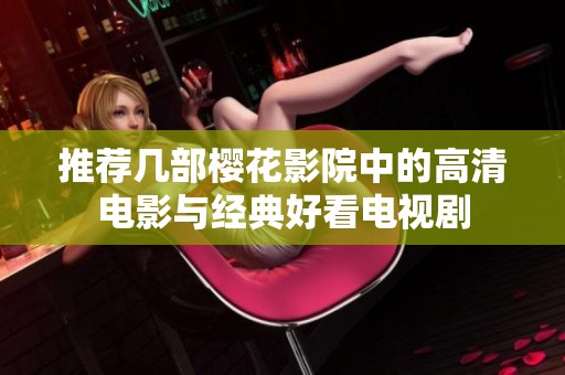 推薦幾部櫻花影院中的高清電影與經(jīng)典好看電視劇