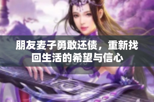 朋友麥子勇敢還債，重新找回生活的希望與信心