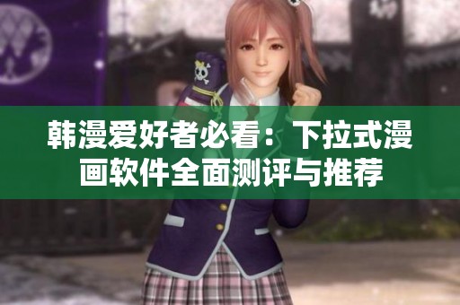 韓漫愛好者必看：下拉式漫畫軟件全面測評與推薦