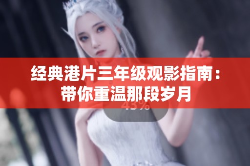 經(jīng)典港片三年級觀影指南:帶你重溫那段歲月 經(jīng)典港片三年級觀影指南:帶你重溫那段歲月