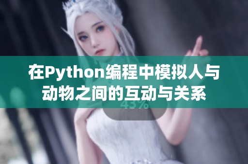 在Python編程中模擬人與動物之間的互動與關(guān)系