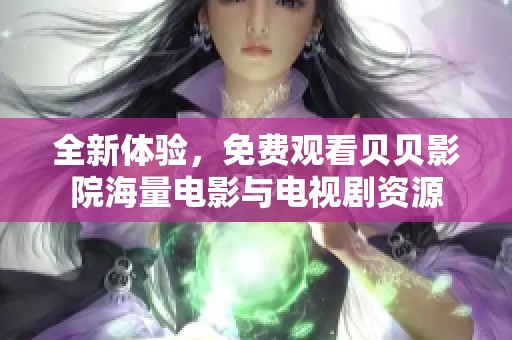 全新體驗(yàn)，免費(fèi)觀看貝貝影院海量電影與電視劇資源
