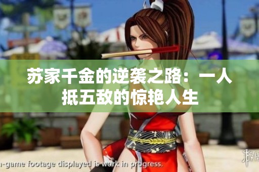 蘇家千金的逆襲之路：一人抵五敵的驚艷人生