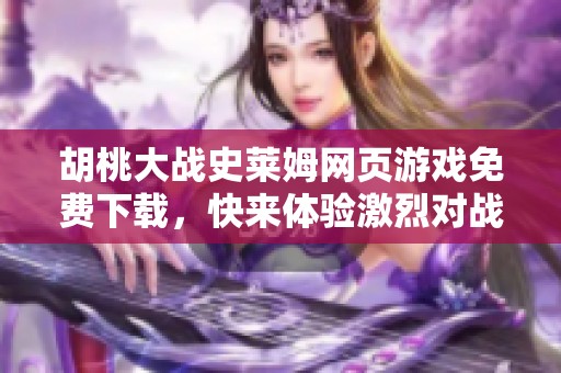 胡桃大戰(zhàn)史萊姆網(wǎng)頁游戲免費(fèi)下載，快來體驗(yàn)激烈對(duì)戰(zhàn)樂趣！