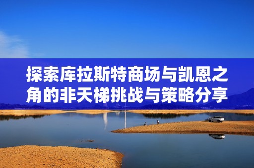 探索庫拉斯特商場與凱恩之角的非天梯挑戰(zhàn)與策略分享