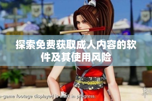 探索免費(fèi)獲取成人內(nèi)容的軟件及其使用風(fēng)險(xiǎn)