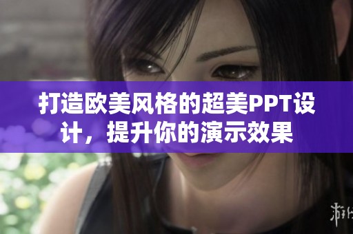 打造歐美風(fēng)格的超美PPT設(shè)計(jì)，提升你的演示效果