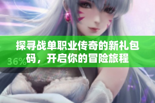 探尋戰(zhàn)單職業(yè)傳奇的新禮包碼，開啟你的冒險(xiǎn)旅程