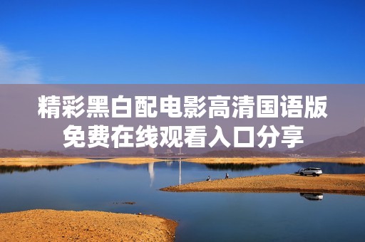 精彩黑白配電影高清國語版免費在線觀看入口分享