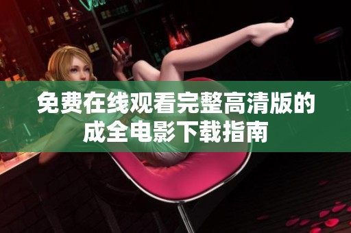 免費(fèi)在線觀看完整高清版的成全電影下載指南