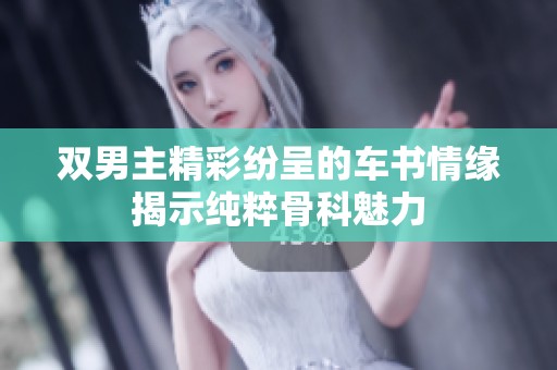 雙男主精彩紛呈的車書情緣揭示純粹骨科魅力