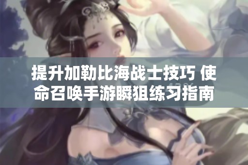 提升加勒比海戰(zhàn)士技巧 使命召喚手游瞬狙練習指南