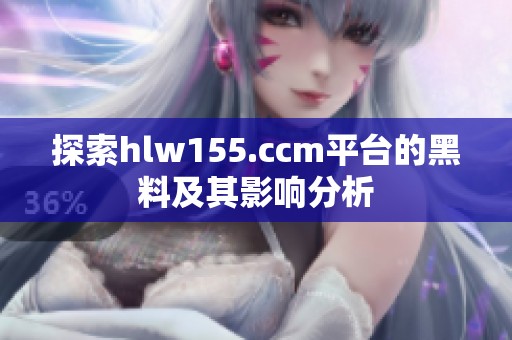 探索hlw155.ccm平臺(tái)的黑料及其影響分析
