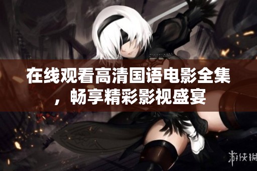 在線觀看高清國語電影全集，暢享精彩影視盛宴