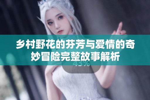 鄉(xiāng)村野花的芬芳與愛情的奇妙冒險(xiǎn)完整故事解析