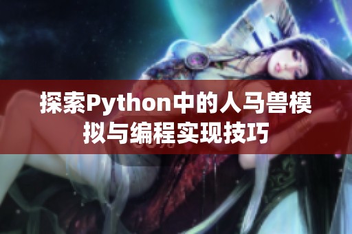 探索Python中的人馬獸模擬與編程實現(xiàn)技巧