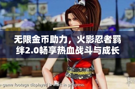 無限金幣助力，火影忍者羈絆2.0暢享熱血戰(zhàn)斗與成長之旅