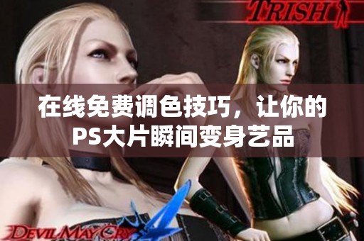 在線免費(fèi)調(diào)色技巧，讓你的PS大片瞬間變身藝品