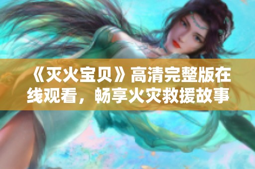 《滅火寶貝》高清完整版在線觀看，暢享火災(zāi)救援故事！