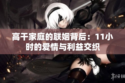 高干家庭的聯(lián)姻背后：11小時的愛情與利益交織