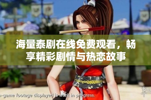 海量泰劇在線免費(fèi)觀看，暢享精彩劇情與熱戀故事