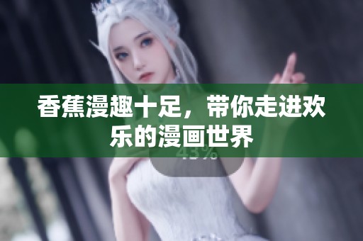 香蕉漫趣十足，帶你走進(jìn)歡樂的漫畫世界