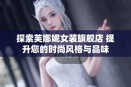 探索芙娜妮女裝旗艦店 提升您的時(shí)尚風(fēng)格與品味