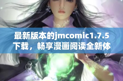 最新版本的jmcomic1.7.5下載，暢享漫畫閱讀全新體驗