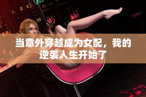 當意外穿越成為女配，我的逆襲人生開始了