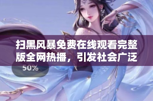 掃黑風(fēng)暴免費(fèi)在線觀看完整版全網(wǎng)熱播，引發(fā)社會(huì)廣泛關(guān)注