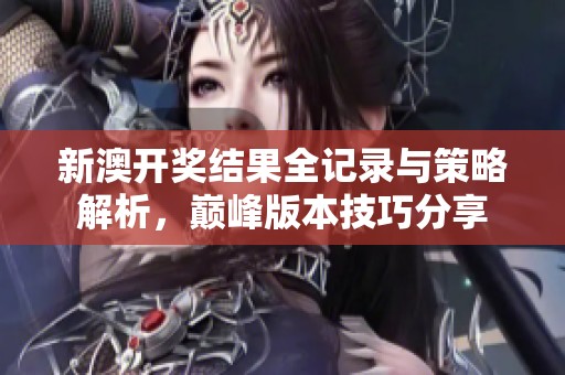 新澳開(kāi)獎(jiǎng)結(jié)果全記錄與策略解析，巔峰版本技巧分享