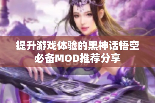 提升游戲體驗(yàn)的黑神話悟空必備MOD推薦分享
