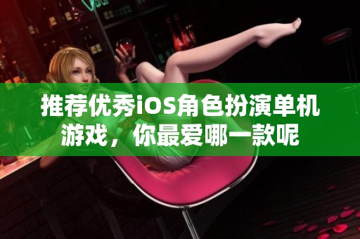 推薦優(yōu)秀iOS角色扮演單機游戲，你最愛哪一款呢